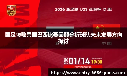 国足惨败泰国巴西比赛回顾分析球队未来发展方向探讨